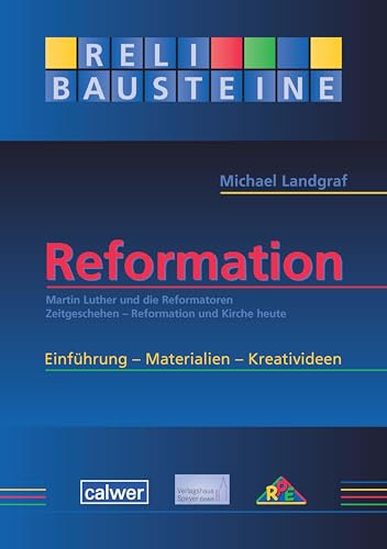 Reformation: Martin Luther und die Reformatoren - Zeitgeschehen - Reformation und Kirche heute (ReliBausteine sekundar)