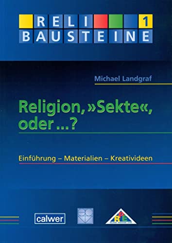 Religion, "Sekte", oder...?: Einführung - Materialien - Kreativideen (ReliBausteine sekundar)