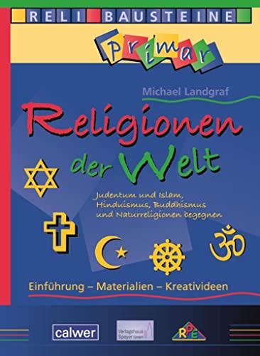 Religionen der Welt: Judentum und Islam, Hinduismus, Buddhismus und Naturreligionen begegnen (ReliBausteine primar) von Calwer Verlag GmbH