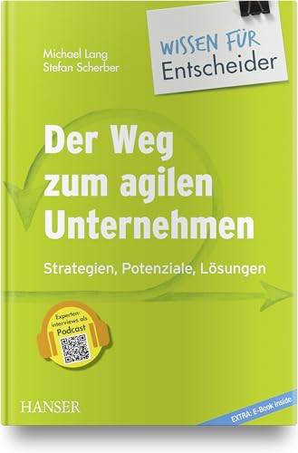 Der Weg zum agilen Unternehmen – Wissen für Entscheider: Strategien, Potenziale, Lösungen