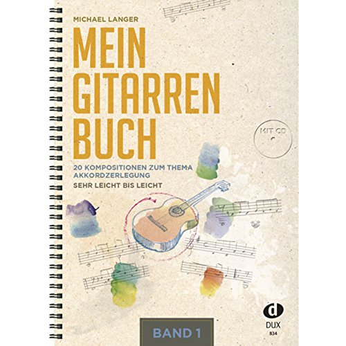 Mein Gitarrenbuch Band 1: 20 Kompositionen zum Thema Akkordzerlegung - sehr leicht bis leicht Mein Gitarrenbuch Band 1: 20 Kompositionen zum Thema Akkordzerlegung - sehr leicht bis leicht