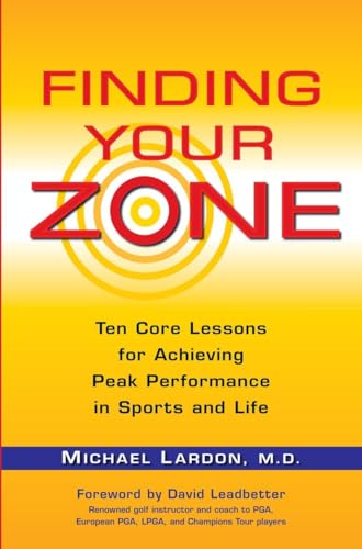 Finding Your Zone: Ten Core Lessons for Achieving Peak Performance in Sports and Life