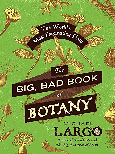 The Big, Bad Book of Botany: The World's Most Fascinating Flora