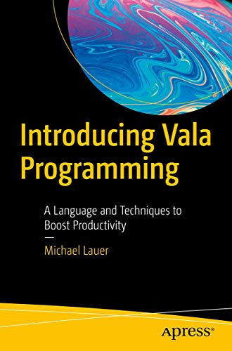 Introducing Vala Programming: A Language and Techniques to Boost Productivity von Apress
