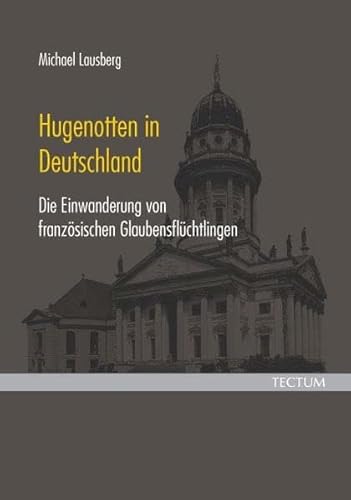 Hugenotten in Deutschland. Die Einwanderung von französischen Glaubensflüchtlingen