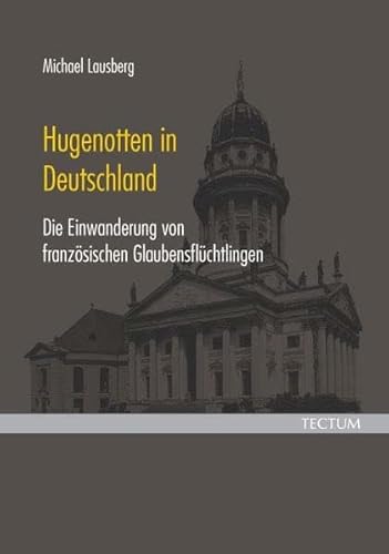 Hugenotten in Deutschland: Die Einwanderung von französischen Glaubensflüchtlingen