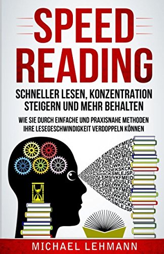 SPEED READING – SCHNELLER LESEN, KONZENTRATION STEIGERN UND MEHR BEHALTEN – WIE SIE DURCH EINFACHE UND PRAXISNAHE METHODEN IHRE LESEGESCHWINDIGKEIT VERDOPPELN KÖNNEN von Independently published