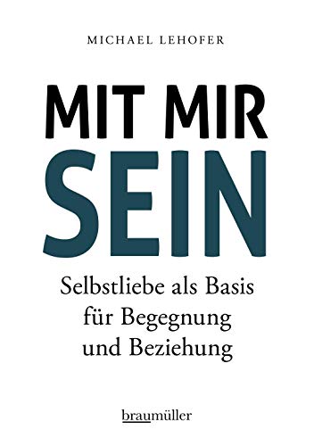 Mit mir sein: Selbstliebe als Basis für Begegnung und Beziehung von Braumller GmbH