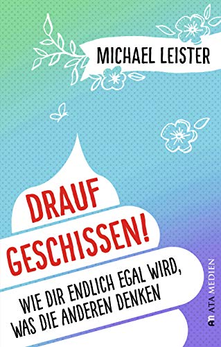 Drauf geschissen!: Wie dir endlich egal wird, was die anderen denken Drauf geschissen!: Wie dir endlich egal wird, was die anderen denken