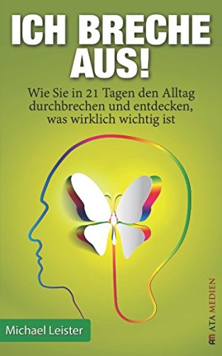 Ich breche aus!: Wie Sie in 21 Tagen den Alltag durchbrechen und entdecken, was wirklich wichtig ist