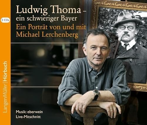Ludwig Thoma - ein schwieriger Bayer (CD): Ein Porträt von und mit Michael Lerchenberg Ludwig Thoma - ein schwieriger Bayer (CD): Ein Porträt von und mit Michael Lerchenberg