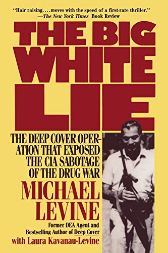 The Big White Lie: The Deep Cover Operation That Exposed the CIA Sabotage of the Drug War von Laura Kavanau-Levine