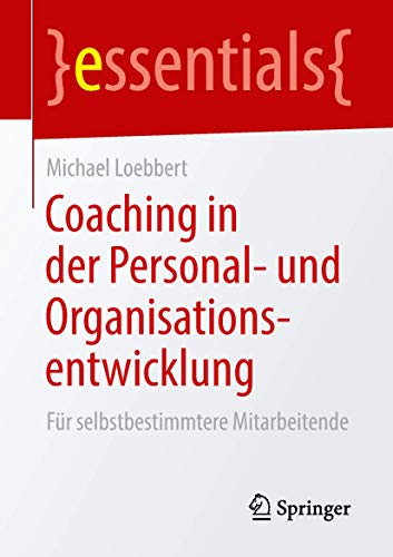 Coaching in der Personal- und Organisationsentwicklung: Für selbstbestimmtere Mitarbeitende (essentials)
