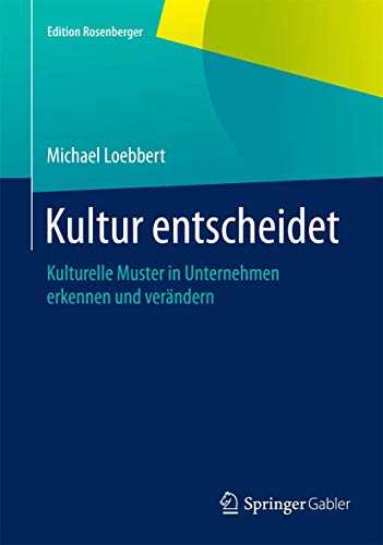 Kultur entscheidet: Kulturelle Muster in Unternehmen erkennen und verändern (Edition Rosenberger)