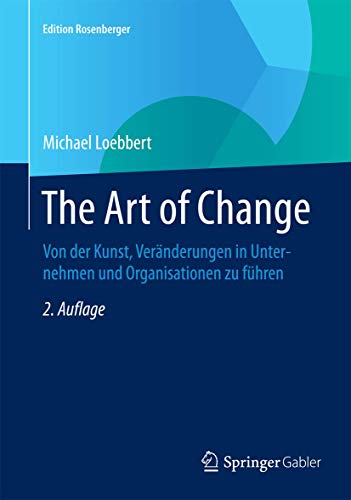 The Art of Change: Von der Kunst, Veränderungen in Unternehmen und Organisationen zu führen (Edition Rosenberger) von Springer