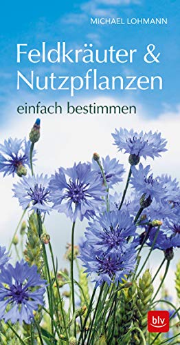 Feldkräuter & Nutzpflanzen einfach bestimmen (BLV Naturführer)