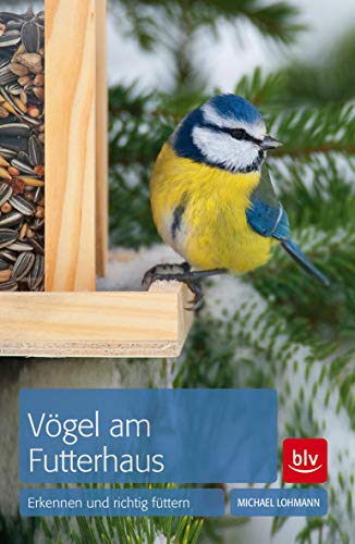 Vögel am Futterhaus: Erkennen und richtig füttern (BLV Naturführer)