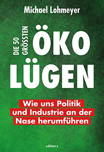 Die 50 größten Öko-Lügen: Wie uns Politik und Industrie an der Nase herumführen Die 50 größten Öko-Lügen: Wie uns Politik und Industrie an der Nase herumführen