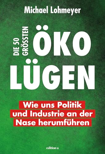 Die 50 größten Öko-Lügen: Wie uns Politik und Industrie an der Nase herumführen