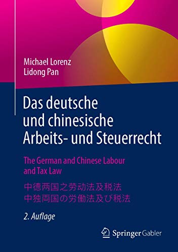 Das deutsche und chinesische Arbeits- und Steuerrecht - The German and Chinese Labour and Tax Law - 中德两国之劳动法及税法 - 中独両国の労働法及び税法: Ein Praxishandbuch auf ... ー日本語・英語・中国語・ドイツ語4か国語の実用マニュアル von Springer