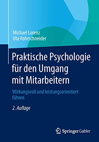 Praktische Psychologie für den Umgang mit Mitarbeitern: Wirkungsvoll und leistungsorientiert führen von Springer