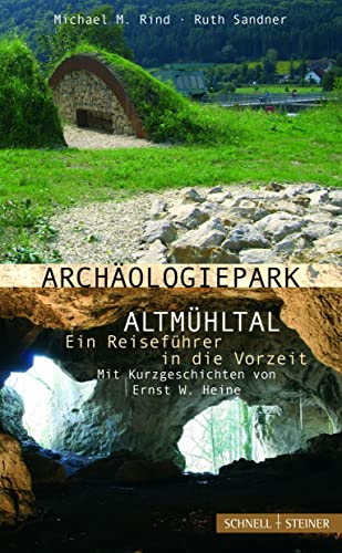 Archäologiepark Altmühltal - Ein Reiseführer in die Vorzeit: Mit Kurzgeschichten von Ernst W. Heine