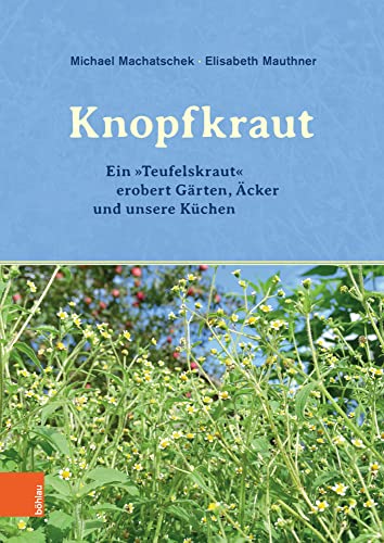 Das Knopfkraut: Ein "Teufelskraut" erobert Gärten, Äcker und unsere Küchen von Bohlau Verlag