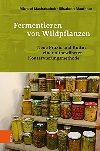 Fermentieren von Wildpflanzen: Neue Praxis und Kultur einer altbewährten Konservierungsmethode von Boehlau Verlag