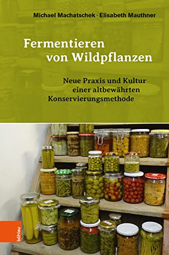 Fermentieren von Wildpflanzen: Neue Praxis und Kultur einer altbewährten Konservierungsmethode von Boehlau Verlag