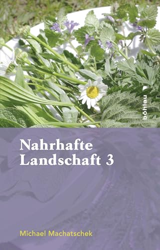 Nahrhafte Landschaft 3: Von Baumwässern, Fetthennen, Schaum- und Springkräutern, Ohrenpilzen, süßen Eicheln, Kranawitt und anderen wiederentdeckten Nutz- und Heilpflanzen Nahrhafte Landschaft 3: Von Baumwässern, Fetthennen, Schaum- und Springkräutern, Ohrenpilzen, süßen Eicheln, Kranawitt und anderen wiederentdeckten Nutz- und Heilpflanzen