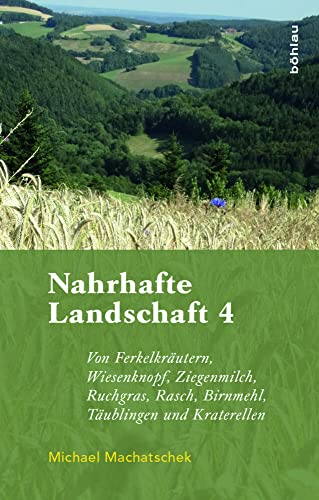 Nahrhafte Landschaft 4: Von Ferkelkräutern, Wiesenknopf, Ziegenmilch, Ruchgras, Rasch, Birnmehl, Kraterellen und anderen wildwachsenden Nutzpflanzen