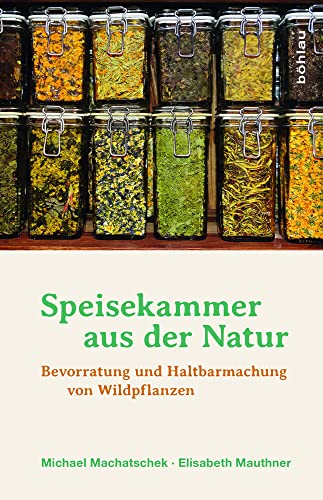 Speisekammer aus der Natur: Bevorratung und Haltbarmachung von Wildpflanzen