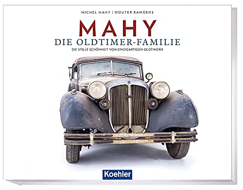 MAHY: Die Oldtimer - Familie - Die stille Schönheit von einzigartigen Oldtimern von Koehler in Maximilian Verlag GmbH & Co. KG