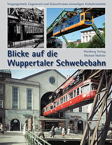 Blicke auf die Wuppertaler Schwebebahn: Vergangenheit, Gegenwart und Zukunft eines einmaligen Verkehrsmittels (Farbbildband)