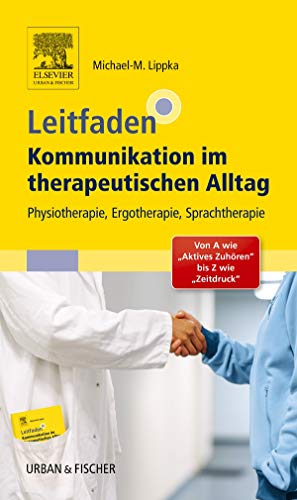 Leitfaden Kommunikation im therapeutischen Alltag: Physiotherapie, Ergotherapie, Sprachtherapie; Von A wie "Aktives Zuhören" bis Z wie "Zeitdruck" von Elsevier