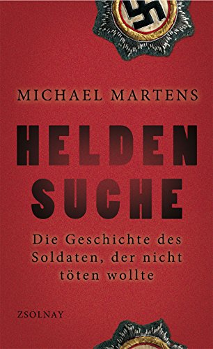 Heldensuche: Die Geschichte des Soldaten, der nicht töten wollte von Paul Zsolnay Verlag