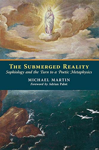 The Submerged Reality: Sophiology and the Turn to a Poetic Metaphysics von Angelico Press