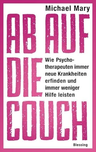 Ab auf die Couch!: Wie Psychotherapeuten immer neue Krankheiten erfinden und immer weniger Hilfe leisten