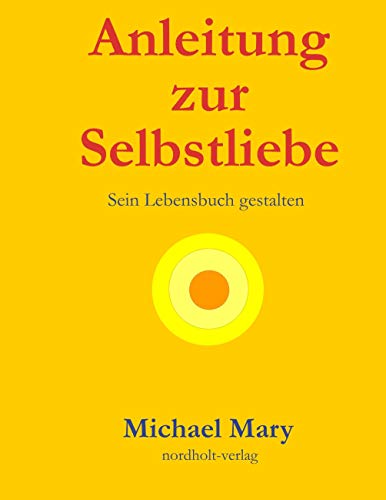 Anleitung zur Selbstliebe: Sein Lebensbuch gestalten (Selbsthilfe / Arbeit mit sich selbst) von Nordholt Verlag
