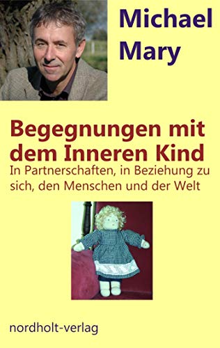 Begegnungen mit dem Inneren Kind (Book on Demand): In Partnerschaften, in Beziehungen zu sich selbst, den Menschen und der Welt (Beratung und Psychologie)