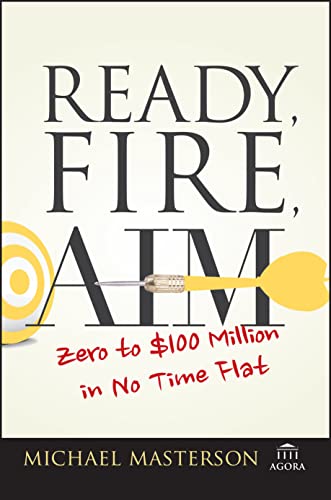 Ready, Fire, Aim: Zero to $100 Million in No Time Flat (Agora Series) von Wiley