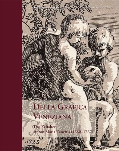 Della Grafica Veneziana: Das Zeitalter Anton Maria Zanettis (1680-1767)