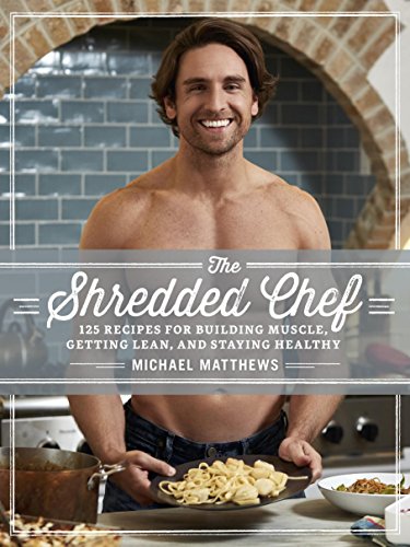 The Shredded Chef: 120 Recipes for Building Muscle, Getting Lean, and Staying Healthy (Third Edition)