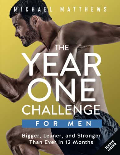 The Year One Challenge for Men: Bigger, Leaner, and Stronger Than Ever in 12 Months (The Bigger Leaner Stronger Series, Band 2)