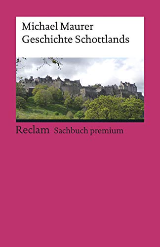 Geschichte Schottlands: Maurer, Michael – eine Reise durch die Epochen: Überblick, Analyse und Erläuterungen – 19572 – 4. Aufl. 2018 (Reclams Universal-Bibliothek) von Reclam Philipp Jun.