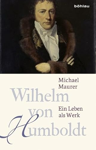 Wilhelm von Humboldt: Ein Leben als Werk von Bhlau-Verlag GmbH