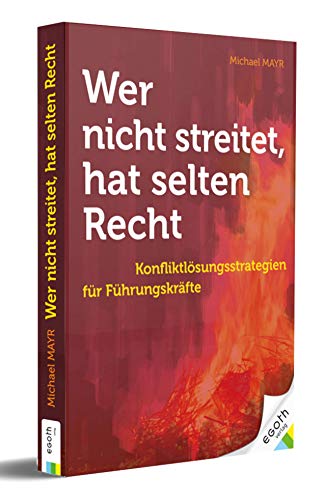 Wer nicht streitet hat selten Recht: Konfliktlösungsstrategien für Führungskräfte. Kommunikation, Streitkultur und Mediation in Unternehmen. Alles über Auswahl & Einsatz eines Mediators