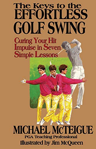 The Keys to the Effortless Golf Swing: Curing Your Hit Impulse in Seven Simple Lessons (Golf Instruction for Beginner and Intermediate Golfers, Band 1)