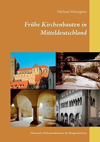 Frühe Kirchenbauten in Mitteldeutschland: Alternative Rekonstruktionen der Baugeschichten von Books on Demand