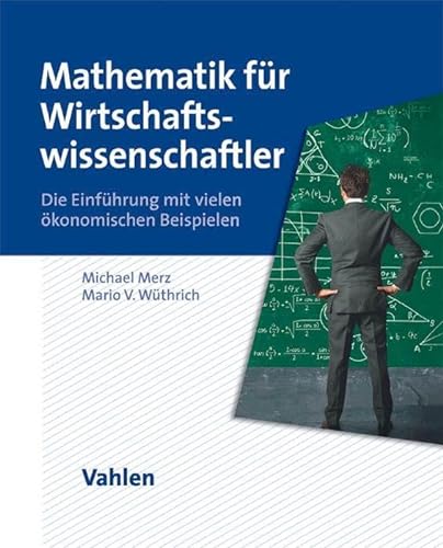 Mathematik für Wirtschaftswissenschaftler: Die Einführung mit vielen ökonomischen Beispielen von Vahlen Franz GmbH